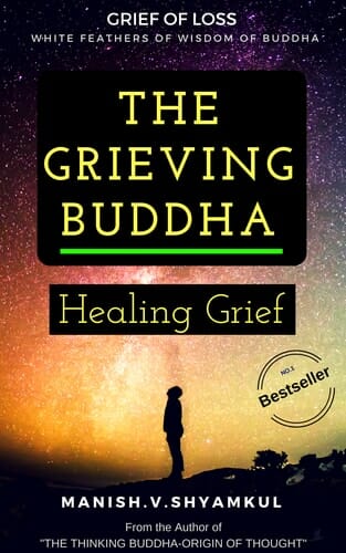 THE GRIEVING BUDDHA-HEALING GRIEF WITH THE WHITE FEATHERS OF WISDOM OF BUDDHA.-THE GRIEF COUNSELLOR